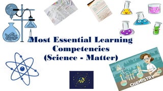 Most Essential Learning
Competencies
(Science - Matter)
 