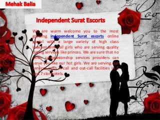 We are warm welcome you to the most
growing independent Surat escorts online
portal with a large variety of high class
independent call girls who are serving quality
dating services like princes. We are sure that no
other companionship services providers can
serve you like our hot girls. We are serving our
services with in-call and out-call facilities in 5
and 7 star hotels.
 
