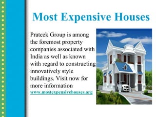 Most Expensive Houses
Prateek Group is among
the foremost property
companies associated with
India as well as known
with regard to constructing
innovatively style
buildings. Visit now for
more information
www.mostexpensivehouses.org
 