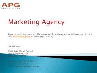 Apgad is providing top class Marketing and Advertising service in Singapore, find the
best Marketing Agency at :www.apgad.com.sg
Our Address:
1003 Bukit Merah Central,
Inno-Centre #07-31
Singapore 159836
Telephone: (65) 6227 3342
Fax: (65) 6227 0403
Email: enquiries@apgad.com.sg
 