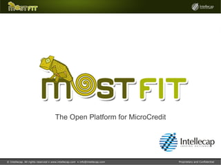 The Open Platform for MicroCredit




© Intellecap. All rights reserved • www.intellecap.com • info@intellecap.com   Proprietary and Confidential
 