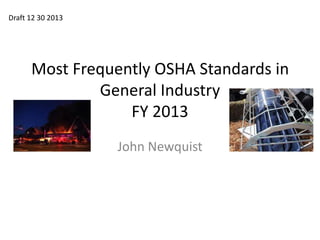 Draft 12 30 2013

Most Frequently OSHA Standards in
General Industry
FY 2013
John Newquist

 