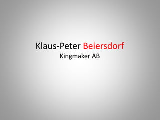 Klaus-Peter Beiersdorf
Kingmaker AB
 