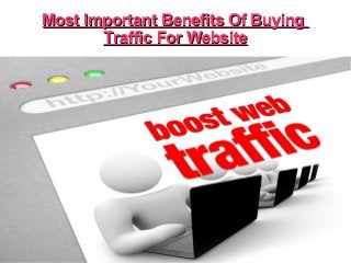 Most Important Benefits Of BuyingMost Important Benefits Of Buying
Traffic For WebsiteTraffic For Website
 