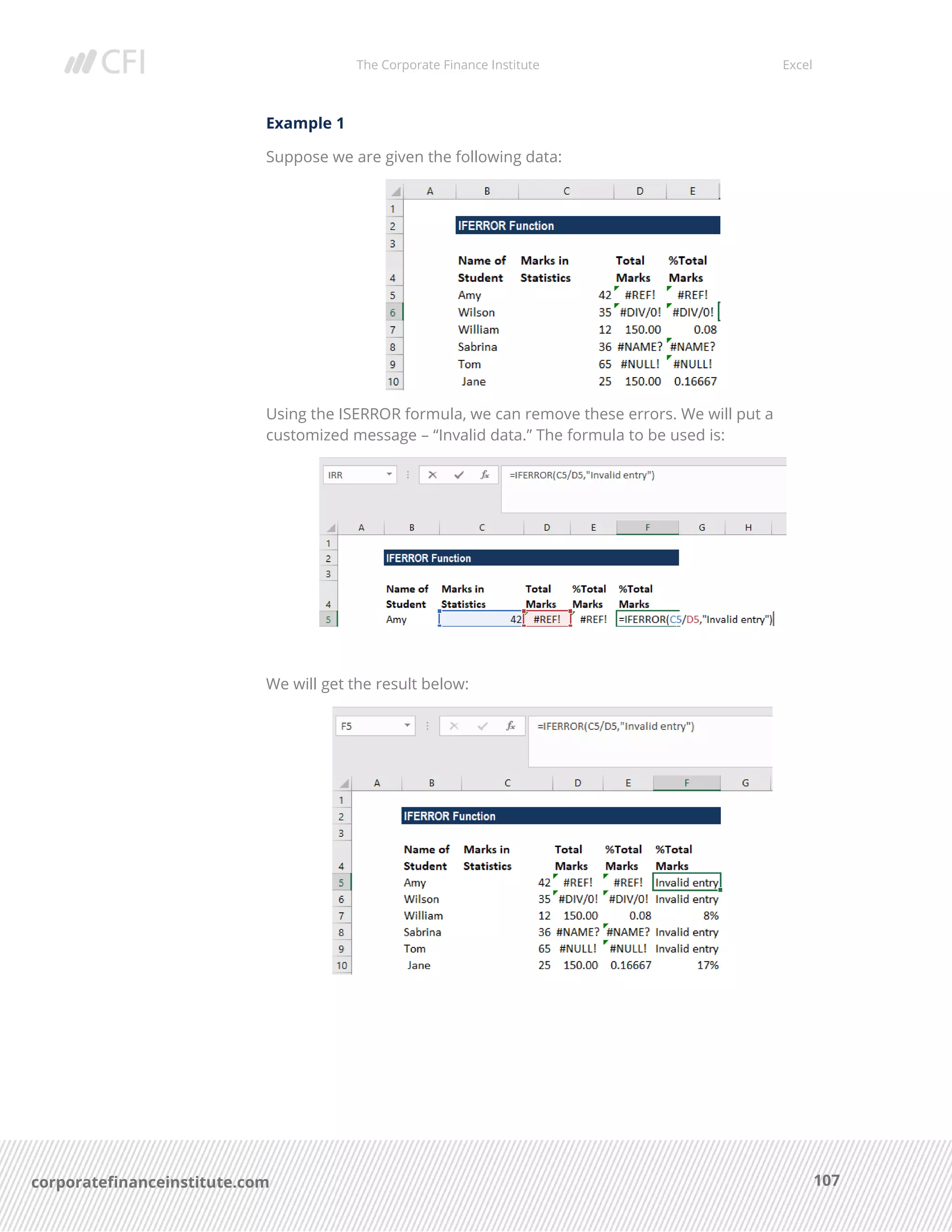 The Corporate Finance Institute Excel
107corporatefinanceinstitute.com
Example 1
Suppose we are given the following data:
Using the ISERROR formula, we can remove these errors. We will put a
customized message – “Invalid data.” The formula to be used is:
We will get the result below:
 