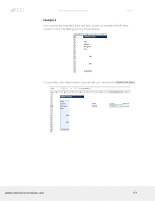 The Corporate Finance Institute Excel
179corporatefinanceinstitute.com
Example 2
Let’s assume we imported data and wish to see the number of cells with
numbers on it. The data given are shown below:
To count the cells with numeric data, we will use the formula COUNT(B4:B16).
 