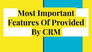 Most Important
Features Of Provided
By CRM
 