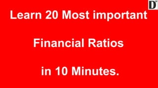 Learn 20 Most important
Financial Ratios
in 10 Minutes.
 