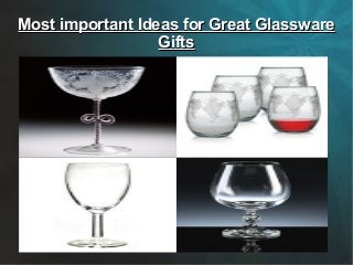Most important Ideas for Great GlasswareMost important Ideas for Great Glassware
GiftsGifts
 