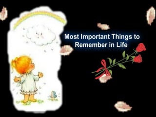 Most important things to remember in life