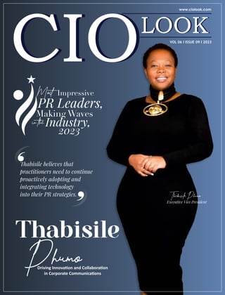 Phumo
Driving Innova on and Collabora on
in Corporate Communica ons
Most
Thabisile
Impressive
PR Leaders,
Making Waves
inthe
2023
Industry,
Thabisile
abisile believes that
practitioners need to continue
proactively adopting and
integrating technology
into their PR strategies.
ThabisilePhumo
Executive Vice President
VOL 06 I ISSUE 09 I 2023
 