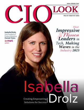 VOL 03 I ISSUE 02 I 2023
Most
Impressive
Women
Women
Women
Tech, Making
Waves in the
Industry 2023
Leaders in
Isabella Drolz,
Vice President of
Product Marketing
Comet Yxlon
Drolz
Creating Empowering
Solutions for Success
Isabella
 