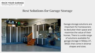 Best Solutions for Garage Storage
Garage storage solutions are
important for homeowners
to declutter their space and
maximize the value of their
homes. There is a wide range
of solutions available for
garage storage in Nibley UT,
84321 that come in diverse
shapes and sizes.
 