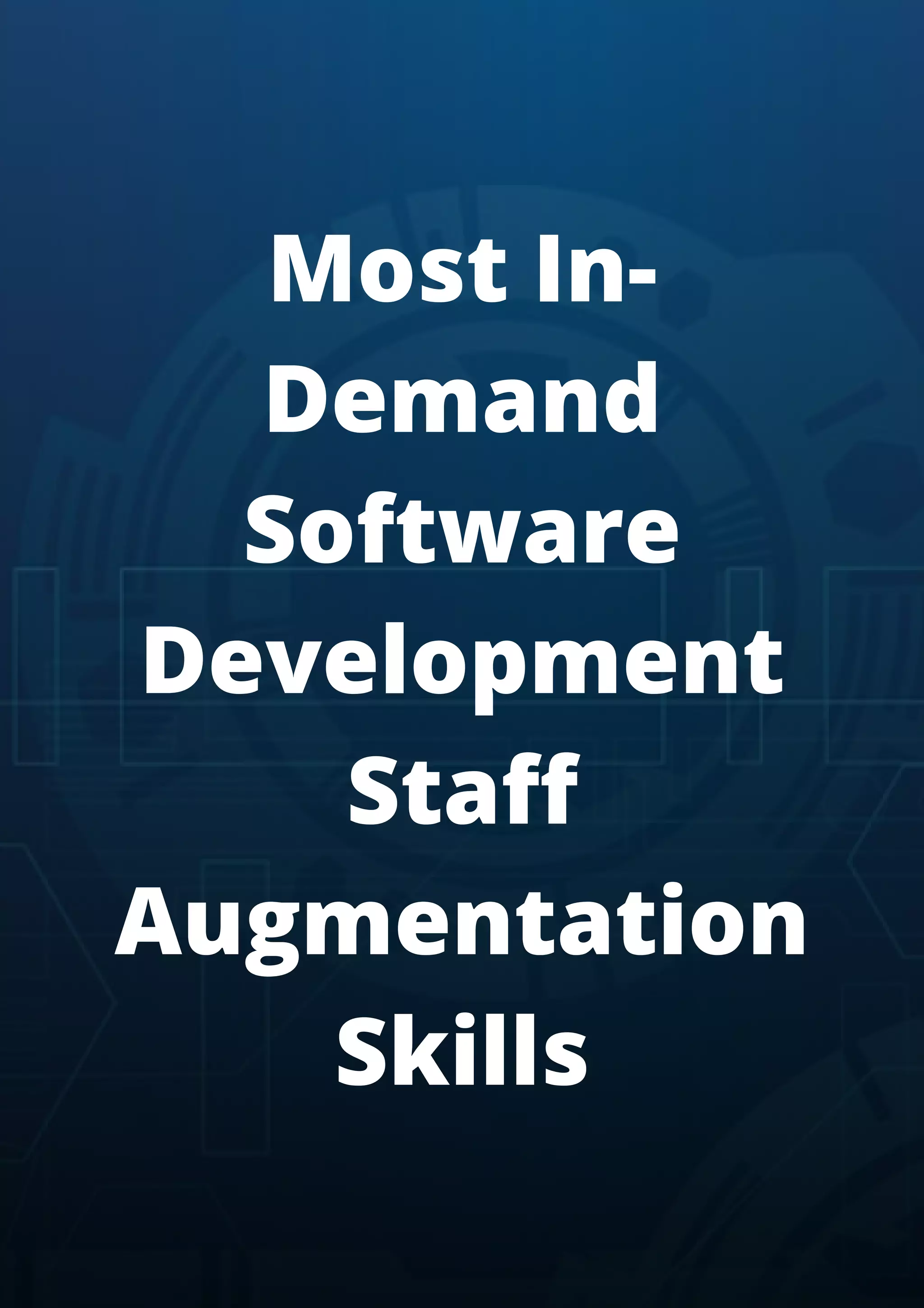 Most In-
Demand
Software
Development
Staff
Augmentation
Skills
 