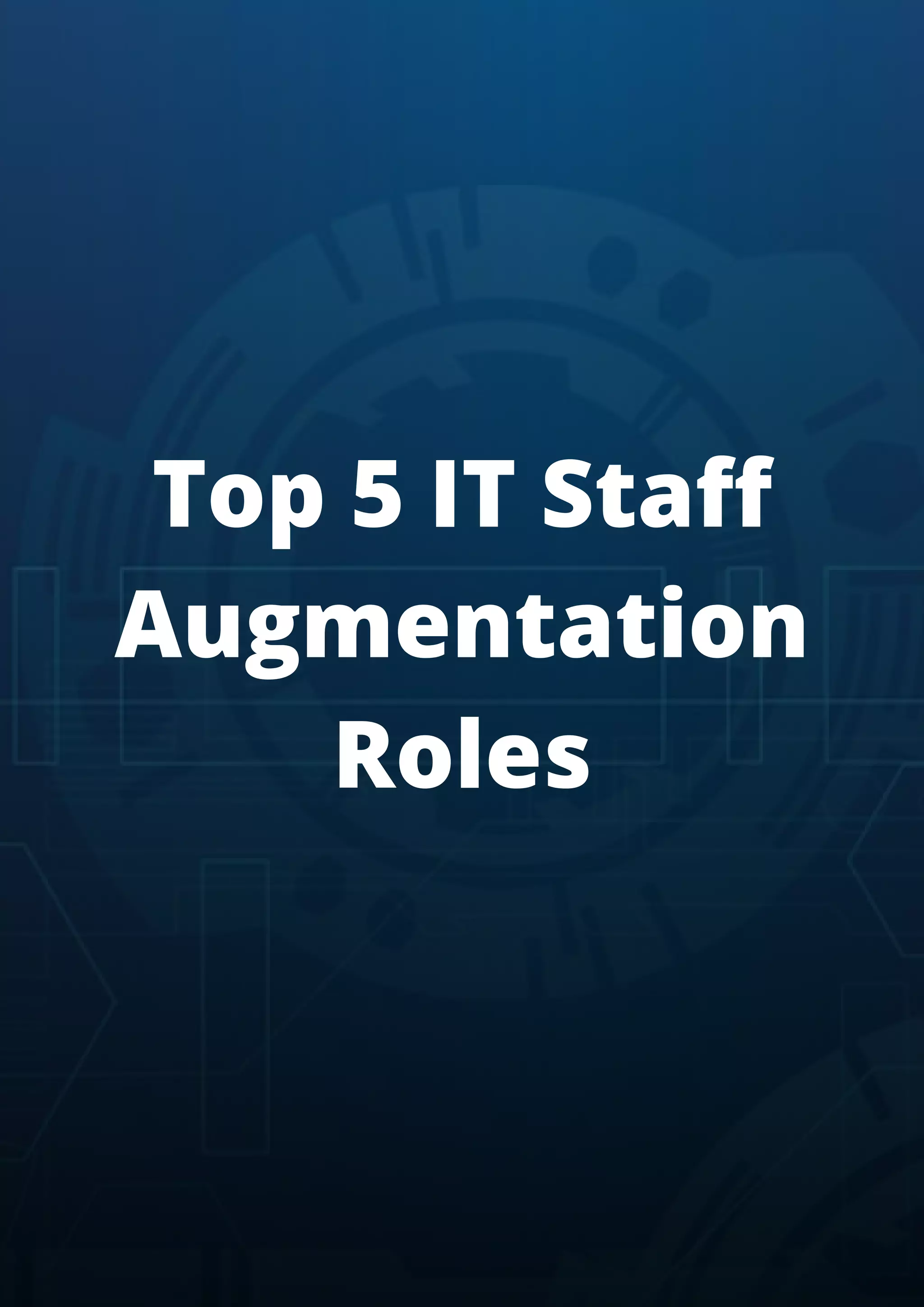 Top 5 IT Staff
Augmentation
Roles
 