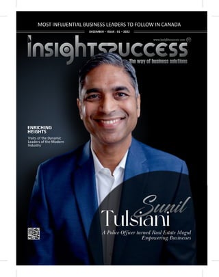 DECEMBER ISSUE : 01 2022
MOST INFLUENTIAL BUSINESS LEADERS TO FOLLOW IN CANADA
A Police Officer turned Real Estate Mogul
Empowering Businesses
ENRICHING
HEIGHTS
Traits of the Dynamic
Leaders of the Modern
Industry
 
