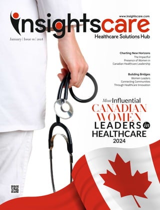 January | Issue 01 | 2024
Most
CANADIAN
WOMEN
LEADERS
HEALTHCARE
Inﬂuential
2024
in
Charting New Horizons
The Impactful
Presence of Women in
Canadian Healthcare Leadership
Building Bridges
Women Leaders
Connecting Communities
Through Healthcare Innovation
 