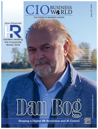 www.ciobusinessworld.com
Dan Bog
Shaping a Digital HR Revolution and AI Control
Driving Corporate
Success: The
Impactful Role
of HR Leaders
Pioneering the Future:
HR Leaders at the Helm
of Corporate
Tranformation
Most Inﬂuential
Leaders Leading
the Corporate
World, 2024
Issue
:05
|
2024
 