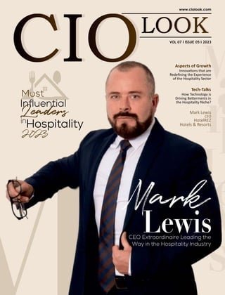 Aspects of Growth
Innova ons that are
Redeﬁning the Experience
of the Hospitality Sector
VOL 07 I ISSUE 05 I 2023
Tech-Talks
How Technology is
Driving Be erments in
the Hospitality Niche?
Mark
Lewis
CEO Extraordinaire Leading the
Way in the Hospitality Industry
Mark Lewis
CEO
HotelREZ
Hotels & Resorts
 