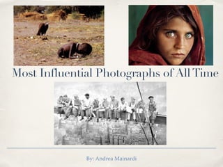 Most Influential Photographs of AllTime
By: Andrea Mainardi
 