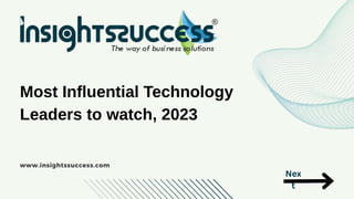 Most Influential Technology
Leaders to watch, 2023
www.insightssuccess.com
Nex
t
 