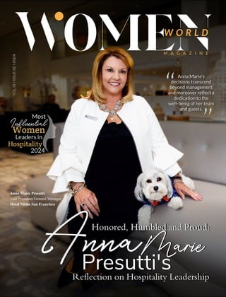 W O R L D
M A G A Z I N E
VOL
01
I
ISSUE
02
I
2024
Most
Influential
Women
Leaders in
Hospitality
2024
“
“
Honored, Humbled and Proud:
Reflection on Hospitality Leadership
AnnaMarie
Presutti's
Honored, Humbled and Proud:
Reflection on Hospitality Leadership
AnnaMarie
Presutti's
Anna Marie's
decisions transcend
beyond management
and moreover reﬂect a
dedication to the
well-being of her team
and guests.
Anna Marie Presutti
Vice President/General Manager
Hotel Nikko San Francisco
 