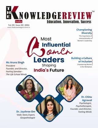 www.theknowledgereview.in
Vol. 03 | Issue 02 | 2024
Vol. 03 | Issue 02 | 2024
Vol. 03 | Issue 02 | 2024
Shaping
India's Future
Most
Inﬂuential
omen
Leaders
Psychologist,
Psychotherapist,
Founder, and Director,
Feeling Minds
Vedic Vastu Expert,
Geopathologist
President
Founder, and Director,
Feeling Samskar -
The Life School Minds
 