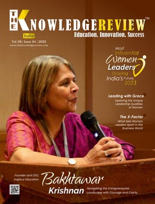Navigating the Entrepreneurial
Landscape with Courage and Clarity
Bakhtawar
Krishnan
Founder and CEO,
Inspirus Education
Most
Women
India's Future,
Leaders
Exploring the Unique
Leadership Qualities
of Women
What Sets Women
Leaders Apart in the
Business World
Leading with Grace
The X-Factor
www.theknowledgereview.com
Vol. 08 | Issue 04 | 2023
Vol. 08 | Issue 04 | 2023
Vol. 08 | Issue 04 | 2023
India
 