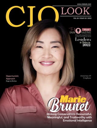 VOL 04 I ISSUE 02 I 2022
to Follow in
2022
Business
Leaders
The
Innovative
1 Most
Global Sales VP
Uniphore
Making Conversations Resourceful,
Meaningful, and Trustworthy with
Emotional Intelligence
Marie
Brunet
Brunet
Opportunistic
Approach
Rags to Riches
 