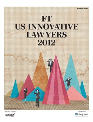 NOVEMBER 29 2012




                       FT
                 US INNOVATIVE
                   LAWYERS
                      2012




www.ft.com/innovative-lawyers-us

RESEARCH PARTNER                   SUPPORTED BY
 