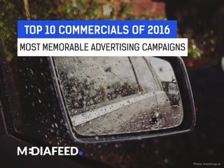 TOP 10 COMMERCIALS OF 2016
MOST MEMORABLE ADVERTISING CAMPAIGNS
Photo: stocksnap.io
 