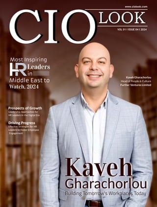 VOL 01 I ISSUE 04 I 2024
Prospects of Growth
Leadership Approaches for
HR Leaders in the Digital Era
Most Inspiring
Leaders
in
Middle East to
Watch, 2024
Kaveh Gharachorlou
Head of People & Culture
Further Ventures Limited
Kaveh
Gharachorlou
Building Tomorrow's Workplaces Today
Driving Progress
Eﬀec ve Strategies for HR
Leaders to Foster Employee
Engagement
 