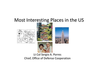 Lt Col Sergio A. Porres
Chief, Office of Defense Cooperation
Most Interesting Places in the US
 