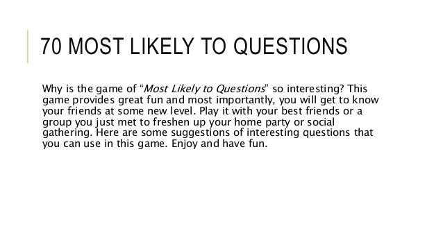Most Likely To Questions >> Most Likely To Questions Most Likely To Questions >> Most Likely To Questions