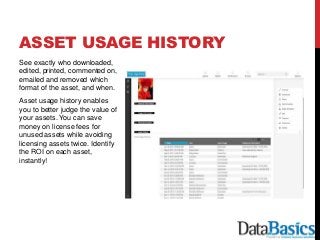 See exactly who downloaded,
edited, printed, commented on,
emailed and removed which
format of the asset, and when.
Asset ...