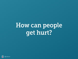 @axbom
How can people
get hurt?
 