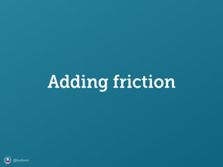 @axbom
Adding friction
 