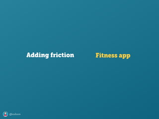 @axbom
Adding friction Fitness app
 