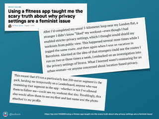 @axbom https://qz.com/1042852/using-a-ﬁtness-app-taught-me-the-scary-truth-about-why-privacy-settings-are-a-feminist-issue/
 