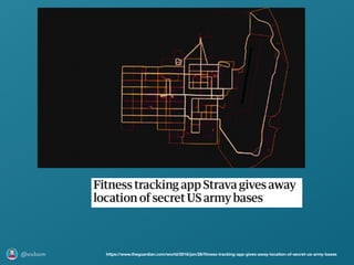 @axbom https://www.theguardian.com/world/2018/jan/28/ﬁtness-tracking-app-gives-away-location-of-secret-us-army-bases
 