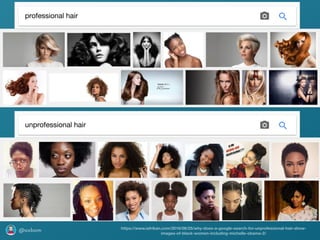 @axbom
professional hair
unprofessional hair
https://www.iafrikan.com/2016/06/25/why-does-a-google-search-for-unprofessional-hair-show-
images-of-black-women-including-michelle-obama-2/
 