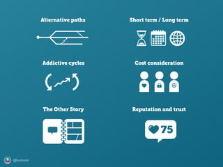 @axbom
Alternative paths Short term / Long term
Addictive cycles Coﬆ consideration
The Other Story Reputation and truﬆ
 