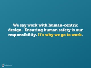 @axbom
We say work with human-centric
design. Ensuring human safety is our
responsibility. It’s why we go to work.
 