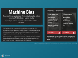 @axbom
https://www.propublica.org/article/machine-bias-risk-assessments-in-criminal-sentencing
 
