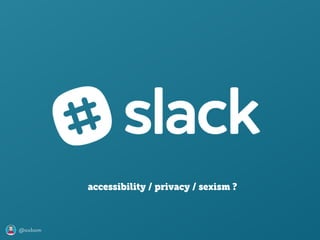 @axbom
accessibility / privacy / sexism ?
 