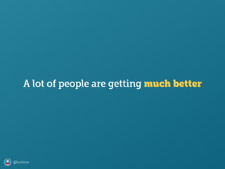 @axbom
A lot of people are getting much better
 