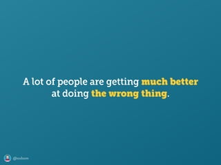 @axbom
at doing the wrong thing.
A lot of people are getting much better
 