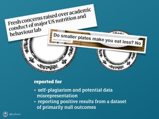 @axbom
reported for
• self-plagiarism and potential data
misrepresentation
• reporting positive results from a dataset
of primarily null outcomes
 