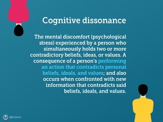 @axbom
The mental discomfort (psychological
ﬆress) experienced by a person who
simultaneously holds two or more
contradictory beliefs, ideas, or values. A
consequence of a person’s performing
an action that contradicts personal
beliefs, ideals, and values; and also
occurs when confronted with new
information that contradicts said
beliefs, ideals, and values.
Cognitive dissonance
 