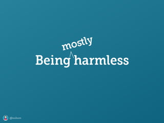 @axbom
Being harmless
moﬆly
 